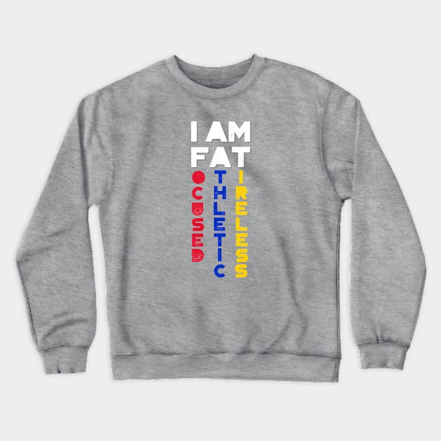 I am FAT. Focused, Athletic, Tireless Crewneck Sweatshirt by marko.vucilovski@gmail.com